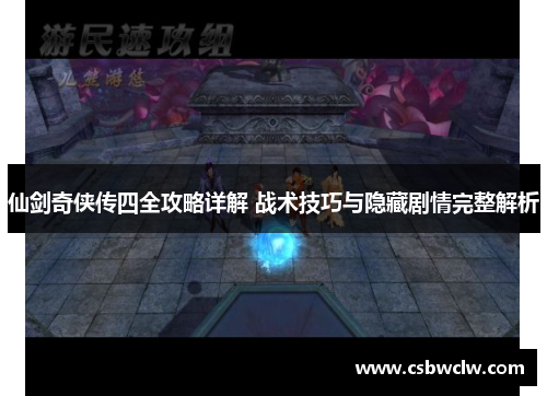 仙剑奇侠传四全攻略详解 战术技巧与隐藏剧情完整解析